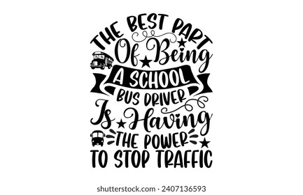 The best part of being a school bus driver is having the power to stop traffic- Bus driver t- shirt design, Hand drawn lettering phrase, Illustration for prints on typography and bags, posters, Vector