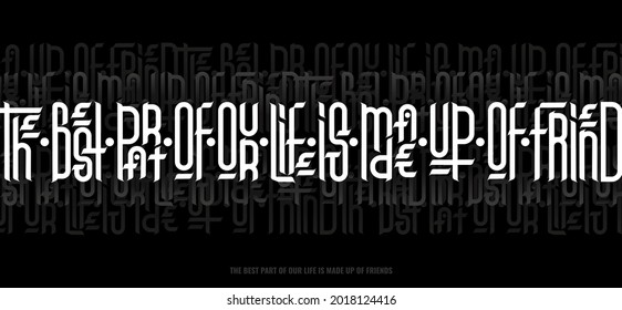 The best part of our life is made up of friends-stylish vector text on a black background with typeface. Calligraphic lettering in gothic style for print, brochures, booklets, motivational inscriptio