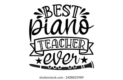 Best Piano Teacher Ever- Piano t- shirt design, Handmade calligraphy vector illustration greeting card template with typography text, Isolated on white background