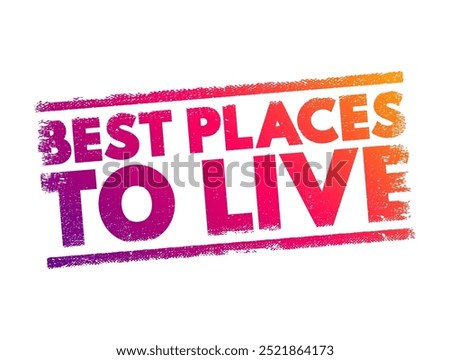 Best Places to Live - locations that are considered highly desirable for living based on various criteria, text concept stamp