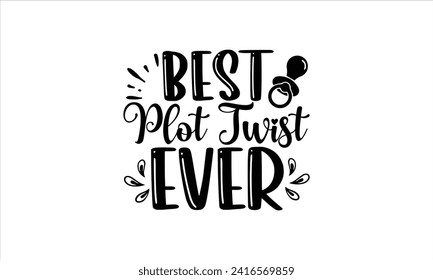 Best plot twist ever - New Born Baby T Shirt Design, Hand drawn lettering phrase, Isolated on Black background, For the design of postcards, cups, card, posters.