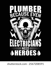 BEST PLUMBER BECAUSE EVEN ELECTRICIANS NEED HEROES TSHIRT DESIGN