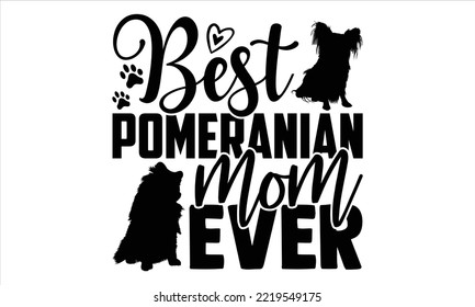 Best Pomeranian Mom Ever - pomeranian T shirt Design, Hand lettering illustration for your design, Modern calligraphy, Svg Files for Cricut, Poster, EPS