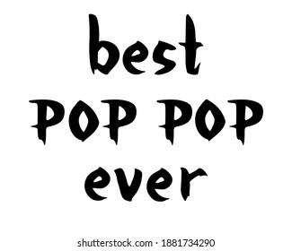 Best Pop Pop ever vector concept on white. Black lettering isolated. Template for clipart, stickers, mugs, postcards, banner designs.