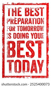 The best preparation for tomorrow is doing your best today - means that the most effective way to ensure a successful future is to focus on putting in your best effort in the present, text stamp