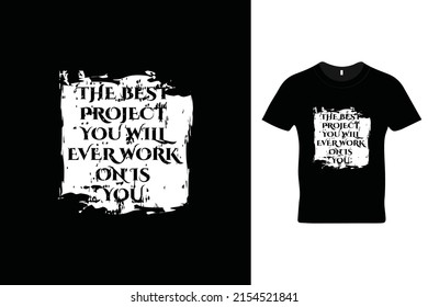 The best project you will ever work on is you t shirt design. Motivational quotes. Inspirational quotes