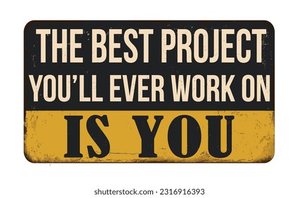 The best project you'll ever work on is you vintage rusty metal sign on a white background, vector illustration