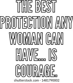 The best protection any woman can have is courage