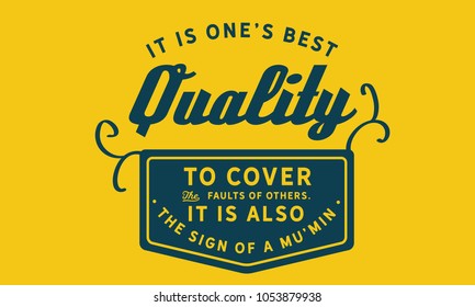 It is one’s best quality to cover the faults of others. It is also the sign of a Mu’min.