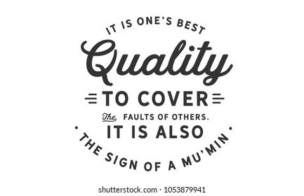 It is one’s best quality to cover the faults of others. It is also the sign of a Mu’min.