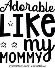 Best quality SVG Design ; adorable like my mommy