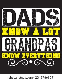 Best Quality T-Shirt Design; dads know a lot grandpas know everything