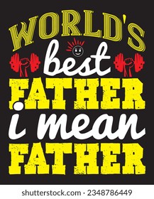 Best Quality T-Shirt Design; world's best father i mean father