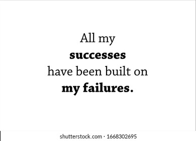 Best quote. All my successes have been built on my failures.