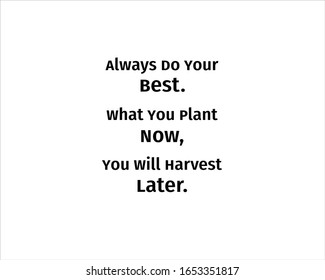 Best quote. Always do your best, what you plant now, you will harvest later for positive, motivation and success.