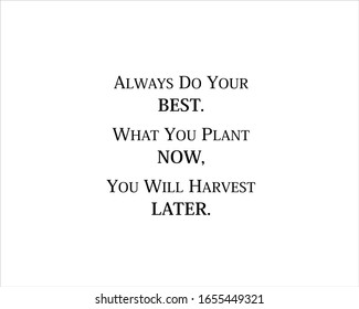 Best quote. Always do your best, what you plant now, you will harvest later for positive, motivation and success.