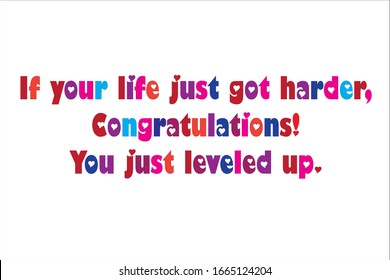 Best quote. Colorful text if your life just got harder, congratulation, you just leveled up for positive, motivation and success.