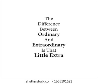 Best quote. The difference between ordinary and extraordinary is that little extra for positive, motivation and success.