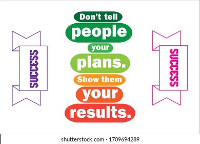 Best quote. Do not tell people your plans. Show them your results.