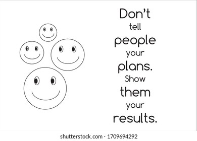 Best quote. Do not tell people your plans. Show them your results.