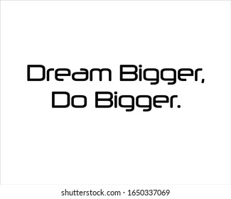 Best quote. Dream bigger, do bigger for positive, motivation and success.