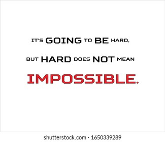 Best quote. It is going to be hard, but hard does not mean impossible for positive, motivation and success.