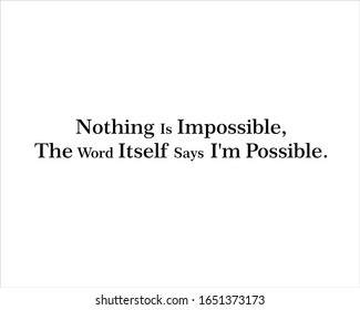 Best quote. Nothing is impossible, the word itself says i am possible for positive, motivation and success.