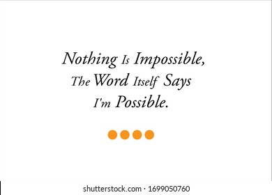 Best quote. Nothing is impossible, the word itself says i am possible for positive, motivation and success.