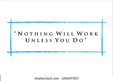 Best quote. Nothing will work unless you do for positive thinking, motivation, uplifting and success.