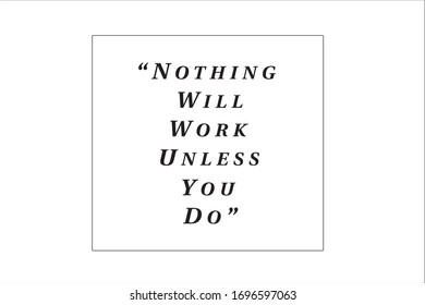 Best quote. Nothing will work unless you do for positive thinking, motivation, uplifting and success.