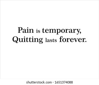 Best quote. Pain is temporary, quitting lasts forever for positive, motivation and success.