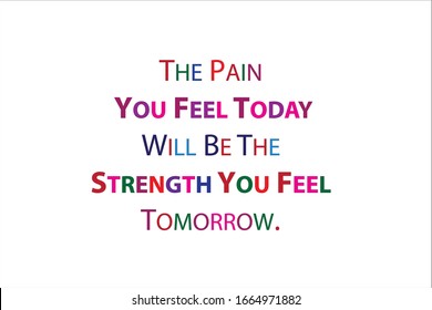 Best quote. The pain you feel today will be the strength you feel tomorrow for positive, motivation and success.