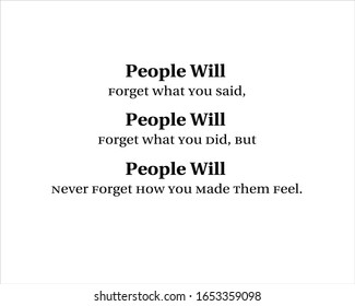 Best Quote. People Will Forget What You Said, People Will Forget What You Did But People Never Forget How You Made Them Feel For Positive, Motivation And Success.