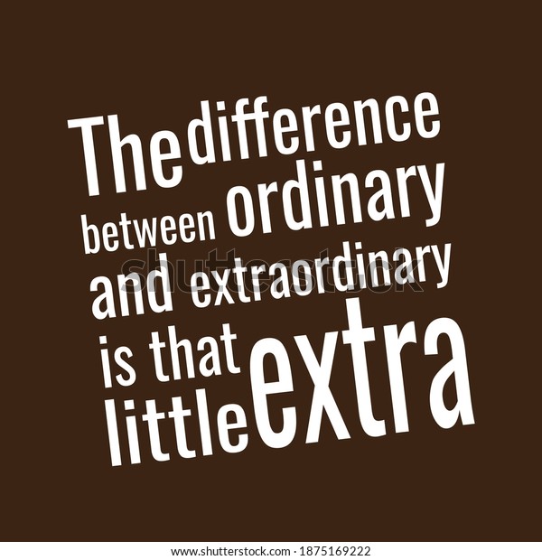 Best\
quote for positive motivation and success. The difference between\
ordinary and extraordinary is that little\
extra.
