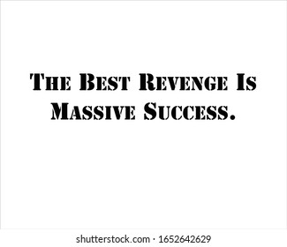 Best quote. The best revenge is massive success for positive and motivation.