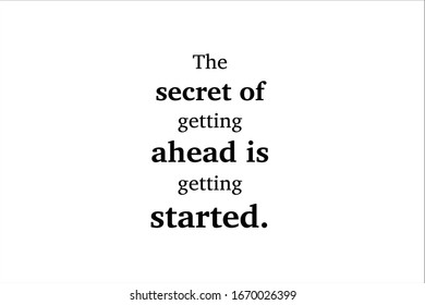 Best quote. The secret of getting ahead is getting started.