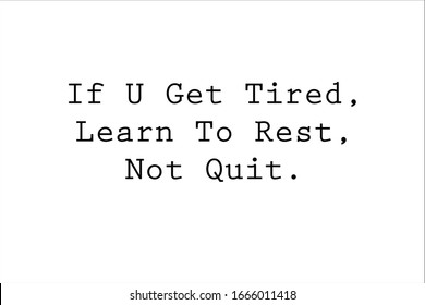 Best quote. Small letter if u get tired, learn to rest, not quit for positive, motivation and success.