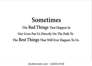Best quote. Sometimes the bad things that happen in our lives put us directly on the path to the most wonderful things that will ever happen to us for positive, motivation and success.
