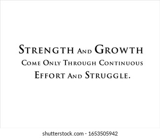 Best quote. Strength and growth come only through continuous effort and struggle for positive, motivation and success.