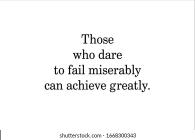 Best quote. Those who dare to fail miserably can achieve greatly.