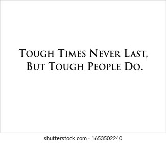 Best quote. Tough times never last, but tough people do for positive, motivation and success.