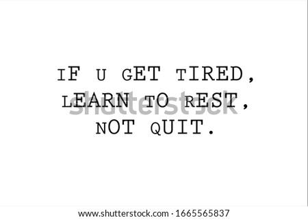 Best quote. If u get tired, learn to rest, not quit for positive, motivation and success.
