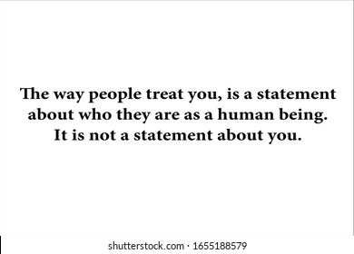 Best Quote. The Way People Treat You Is A Statement About Who They Are As A Human Being, It Is Not A Statement About You For Positive, Motivation And Success.