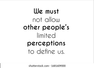 Best quote. We must not allow other people limited perceptions to define us.