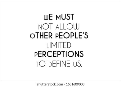 Best quote. We must not allow other people limited perceptions to define us.