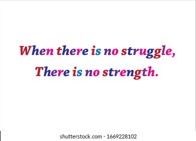 Best quote. When there is no struggle, there is no strength.