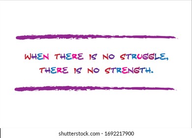 Best quote. When there is no struggle, there is no strength.