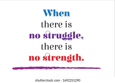 Best quote. When there is no struggle, there is no strength.