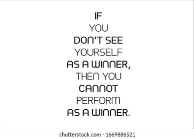 Best quote. If you do not see yourself as a winner, then you cannot perform as a winner.