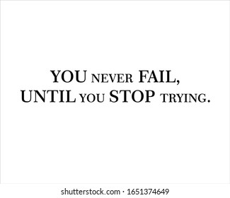 Best quote. You never fail until you stop trying for positive, motivation and success.